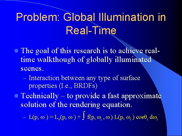Problem: Global Illumination in Real-Time l The goal of this research is to achieve