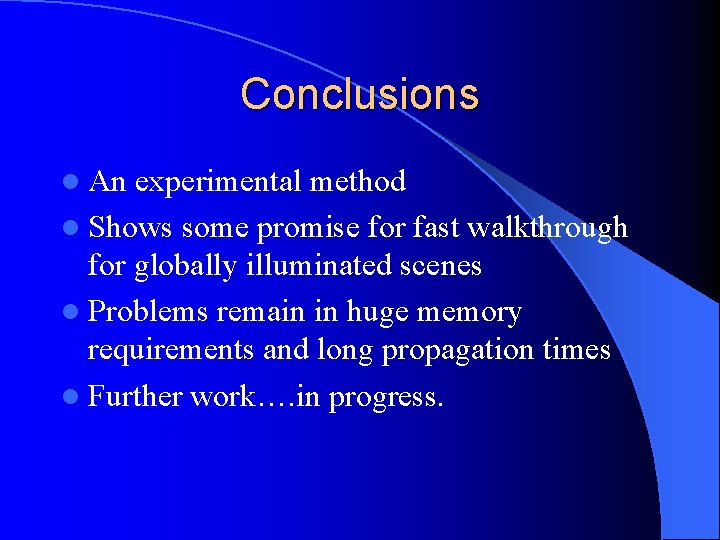 Conclusions l An experimental method l Shows some promise for fast walkthrough for globally