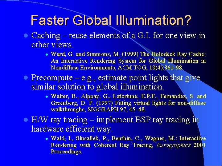 Faster Global Illumination? l Caching – reuse elements of a G. I. for one