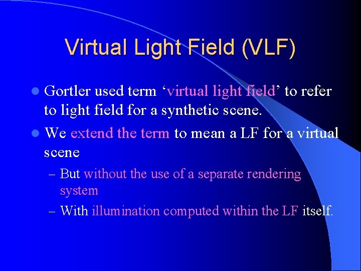 Virtual Light Field (VLF) l Gortler used term ‘virtual light field’ to refer to