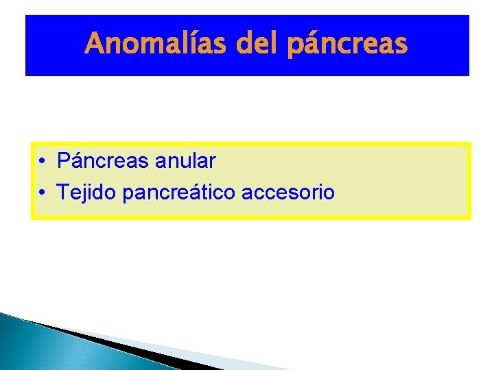 Anomalías del páncreas • Páncreas anular • Tejido pancreático accesorio Anomalías del páncreas • Páncreas anular • Tejido pancreático accesorio