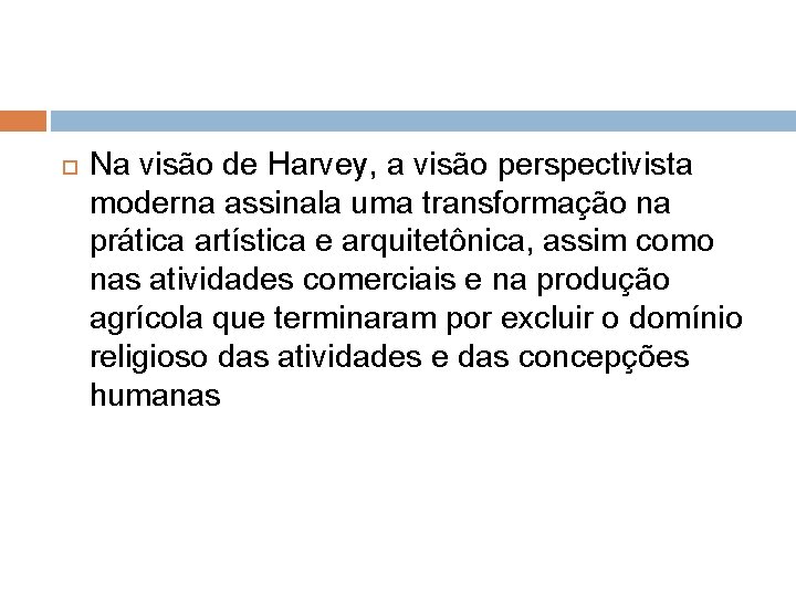  Na visão de Harvey, a visão perspectivista moderna assinala uma transformação na prática