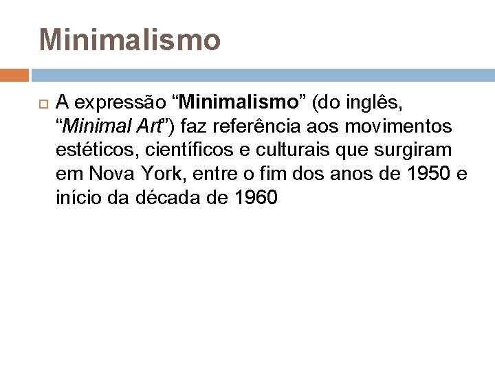Minimalismo A expressão “Minimalismo” (do inglês, “Minimal Art”) faz referência aos movimentos estéticos, científicos