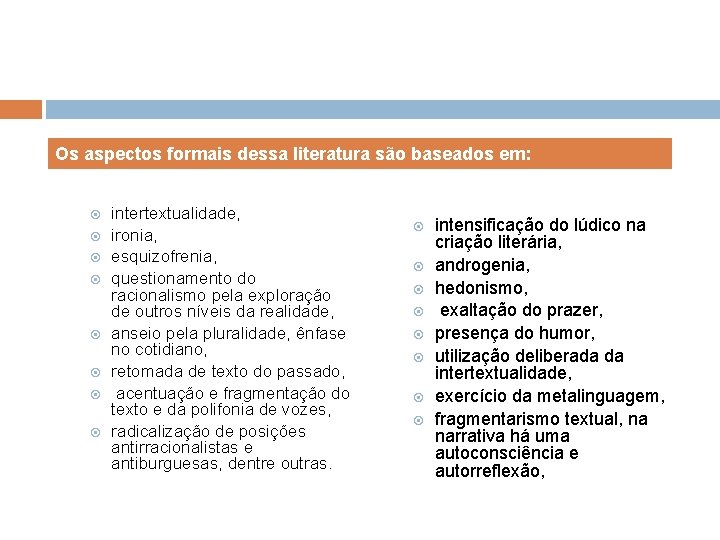 Os aspectos formais dessa literatura são baseados em: intertextualidade, ironia, esquizofrenia, questionamento do racionalismo
