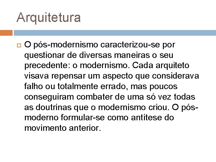 Arquitetura O pós-modernismo caracterizou-se por questionar de diversas maneiras o seu precedente: o modernismo.