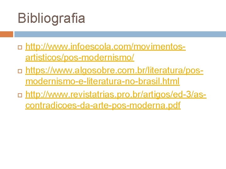 Bibliografia http: //www. infoescola. com/movimentosartisticos/pos-modernismo/ https: //www. algosobre. com. br/literatura/posmodernismo-e-literatura-no-brasil. html http: //www. revistatrias.