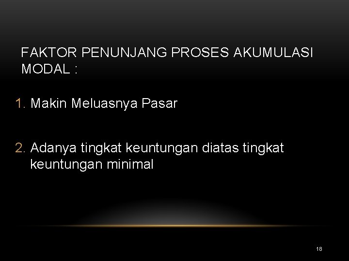 FAKTOR PENUNJANG PROSES AKUMULASI MODAL : 1. Makin Meluasnya Pasar 2. Adanya tingkat keuntungan