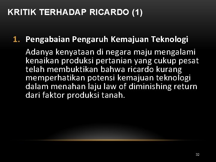 KRITIK TERHADAP RICARDO (1) 1. Pengabaian Pengaruh Kemajuan Teknologi Adanya kenyataan di negara maju