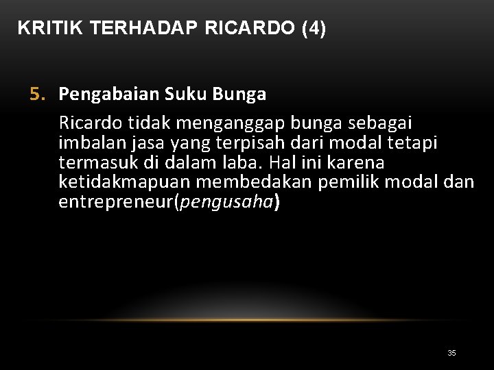 KRITIK TERHADAP RICARDO (4) 5. Pengabaian Suku Bunga Ricardo tidak menganggap bunga sebagai imbalan