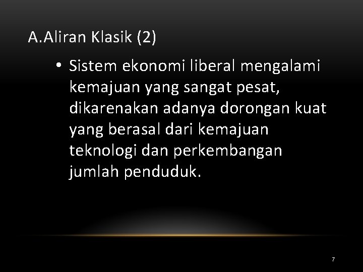 A. Aliran Klasik (2) • Sistem ekonomi liberal mengalami kemajuan yang sangat pesat, dikarenakan