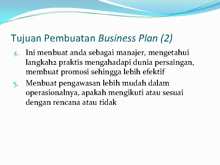 Tujuan Pembuatan Business Plan (2) 4. Ini menbuat anda sebagai manajer, mengetahui langkah 2