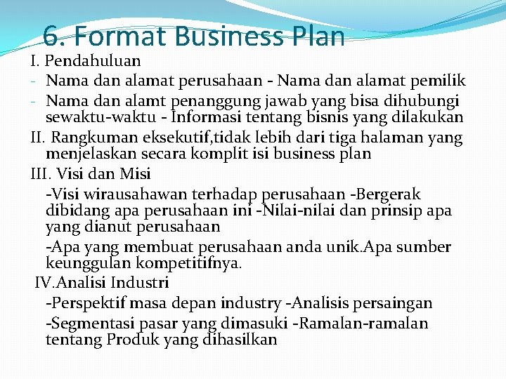 6. Format Business Plan I. Pendahuluan - Nama dan alamat perusahaan - Nama dan