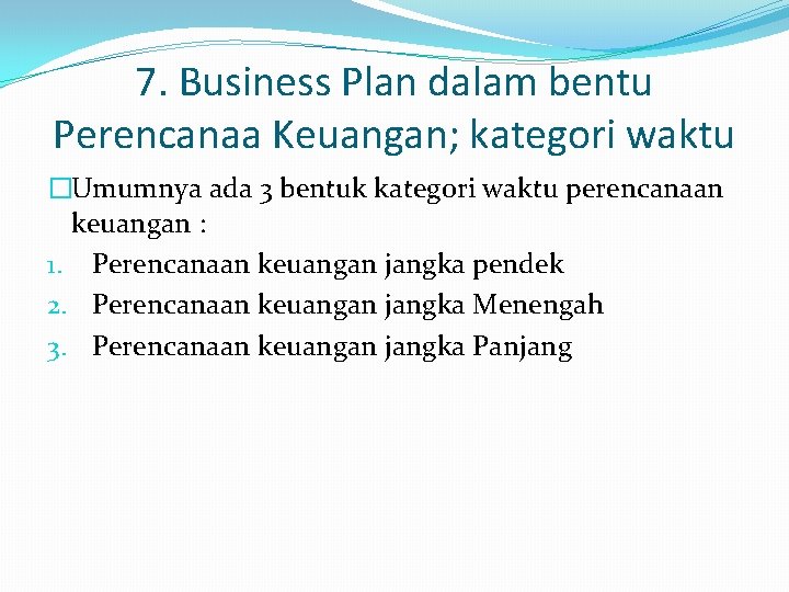 7. Business Plan dalam bentu Perencanaa Keuangan; kategori waktu �Umumnya ada 3 bentuk kategori