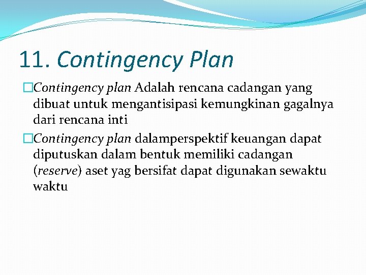 11. Contingency Plan �Contingency plan Adalah rencana cadangan yang dibuat untuk mengantisipasi kemungkinan gagalnya