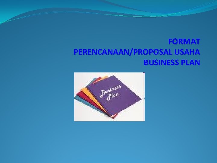 FORMAT PERENCANAAN/PROPOSAL USAHA BUSINESS PLAN 