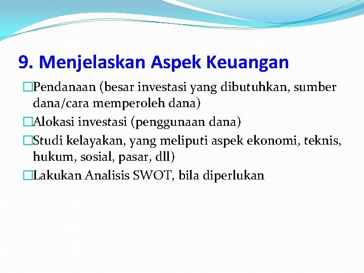 9. Menjelaskan Aspek Keuangan �Pendanaan (besar investasi yang dibutuhkan, sumber dana/cara memperoleh dana) �Alokasi