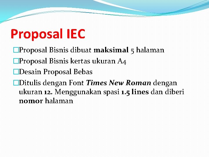 Proposal IEC �Proposal Bisnis dibuat maksimal 5 halaman �Proposal Bisnis kertas ukuran A 4
