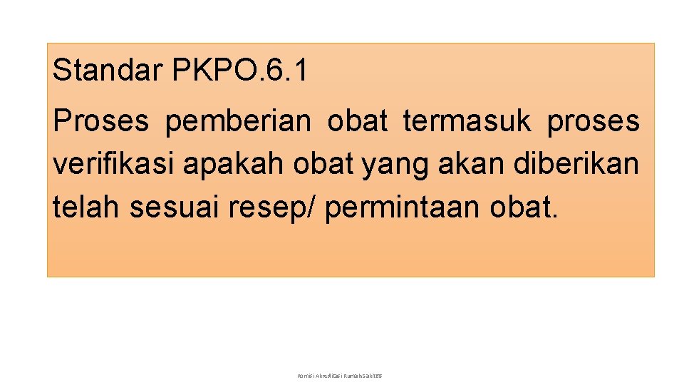 Standar PKPO. 6. 1 Proses pemberian obat termasuk proses verifikasi apakah obat yang akan