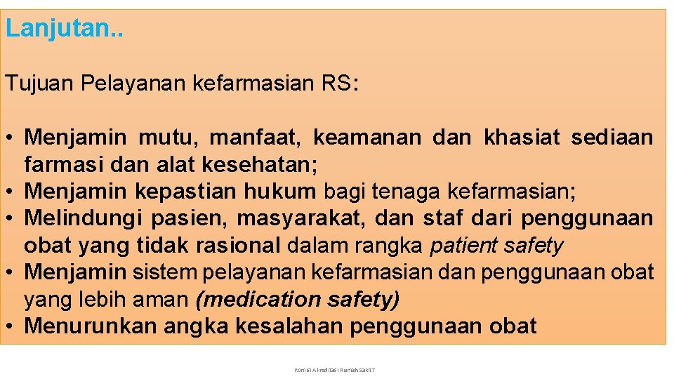 Lanjutan. . Tujuan Pelayanan kefarmasian RS: • Menjamin mutu, manfaat, keamanan dan khasiat sediaan