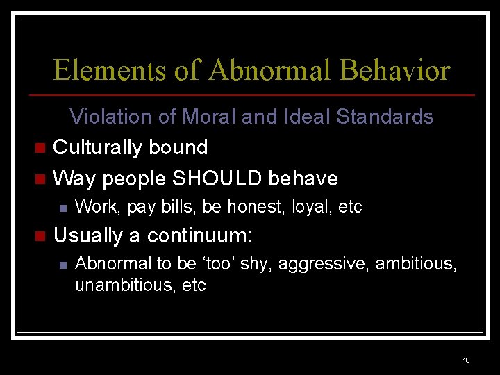 Elements of Abnormal Behavior Violation of Moral and Ideal Standards n Culturally bound n