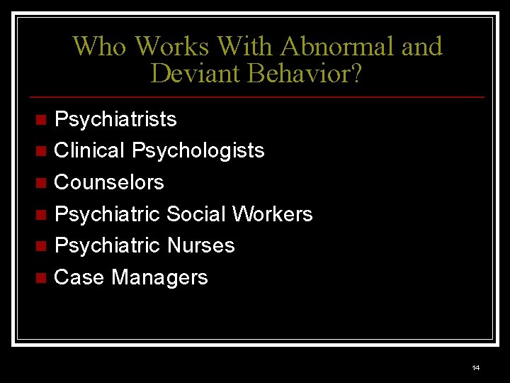Who Works With Abnormal and Deviant Behavior? Psychiatrists n Clinical Psychologists n Counselors n