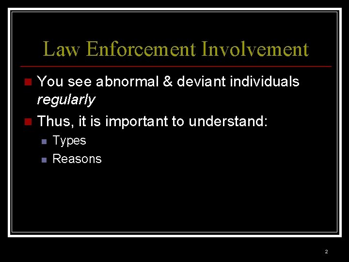 Law Enforcement Involvement You see abnormal & deviant individuals regularly n Thus, it is
