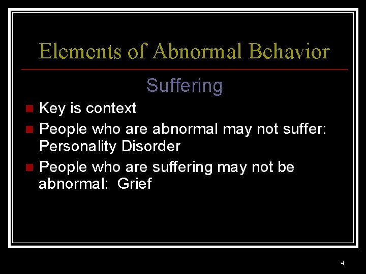 Elements of Abnormal Behavior Suffering Key is context n People who are abnormal may