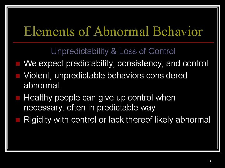 Elements of Abnormal Behavior n n Unpredictability & Loss of Control We expect predictability,