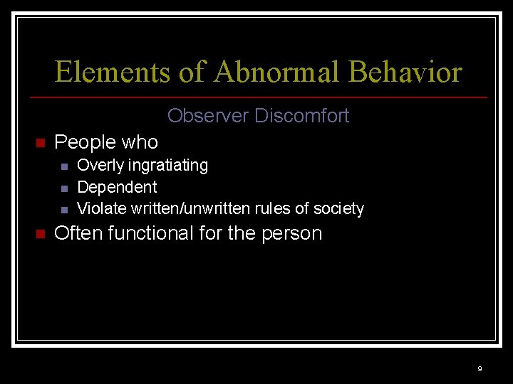 Elements of Abnormal Behavior Observer Discomfort n People who n n Overly ingratiating Dependent