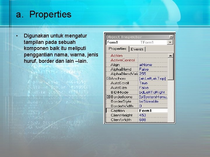 a. Properties • Digunakan untuk mengatur tampilan pada sebuah komponen baik itu meliputi penggantian