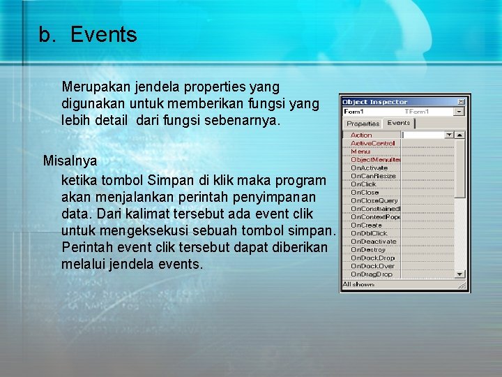 b. Events Merupakan jendela properties yang digunakan untuk memberikan fungsi yang lebih detail dari b. Events Merupakan jendela properties yang digunakan untuk memberikan fungsi yang lebih detail dari