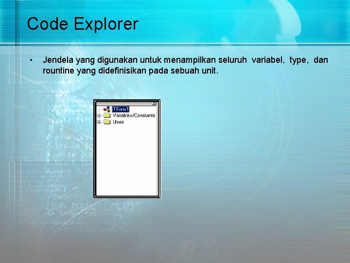 Code Explorer • Jendela yang digunakan untuk menampilkan seluruh variabel, type, dan rountine yang Code Explorer • Jendela yang digunakan untuk menampilkan seluruh variabel, type, dan rountine yang
