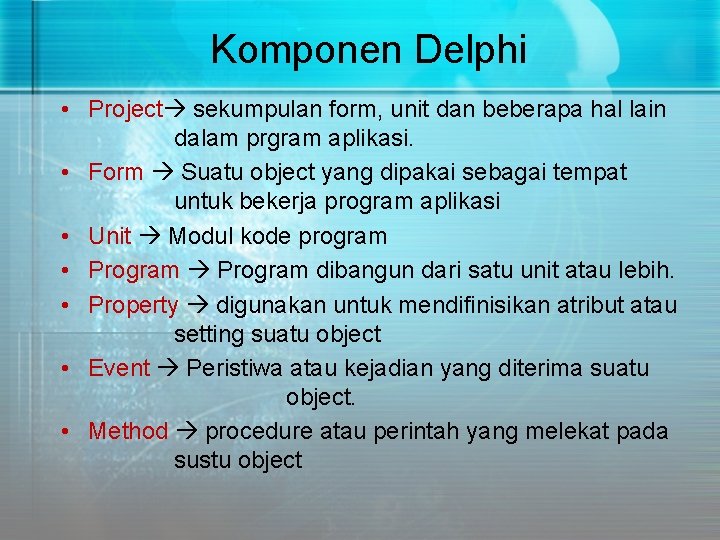 Komponen Delphi • Project sekumpulan form, unit dan beberapa hal lain dalam prgram aplikasi.