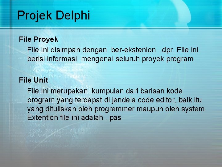 Projek Delphi File Proyek File ini disimpan dengan ber-ekstenion. dpr. File ini berisi informasi