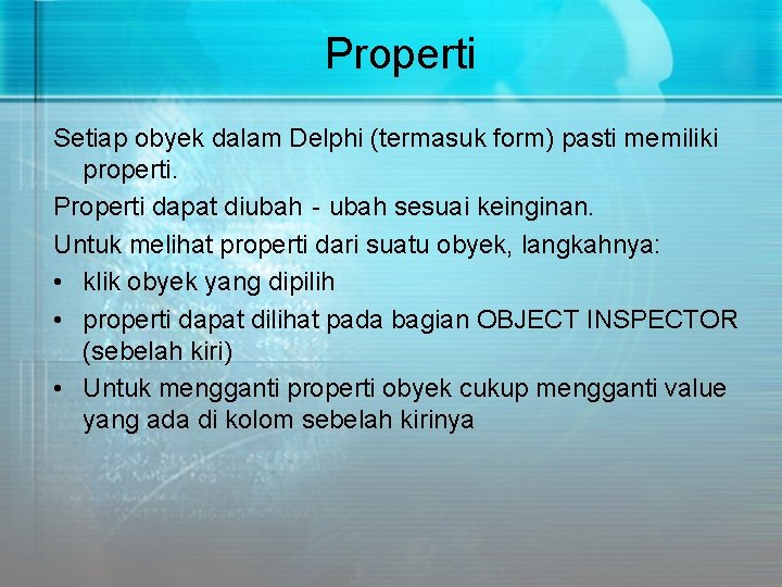 Properti Setiap obyek dalam Delphi (termasuk form) pasti memiliki properti. Properti dapat diubah‐ubah sesuai