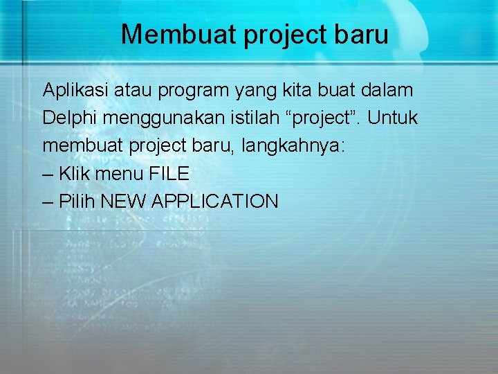 Membuat project baru Aplikasi atau program yang kita buat dalam Delphi menggunakan istilah “project”.