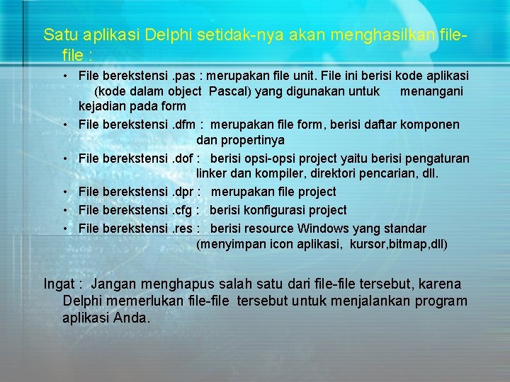 Satu aplikasi Delphi setidak-nya akan menghasilkan file : • File berekstensi. pas : merupakan Satu aplikasi Delphi setidak-nya akan menghasilkan file : • File berekstensi. pas : merupakan