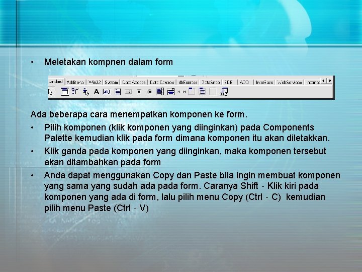  • Meletakan kompnen dalam form Ada beberapa cara menempatkan komponen ke form. •