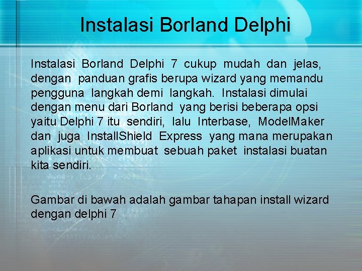 Instalasi Borland Delphi 7 cukup mudah dan jelas, dengan panduan grafis berupa wizard yang Instalasi Borland Delphi 7 cukup mudah dan jelas, dengan panduan grafis berupa wizard yang