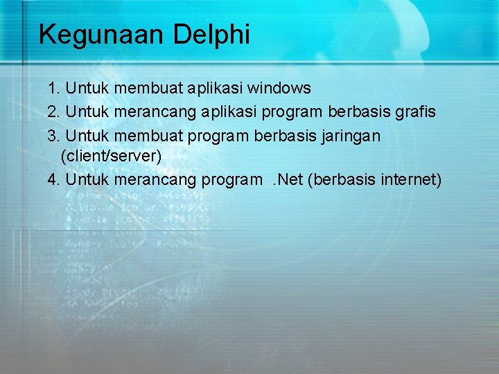 Kegunaan Delphi 1. Untuk membuat aplikasi windows 2. Untuk merancang aplikasi program berbasis grafis