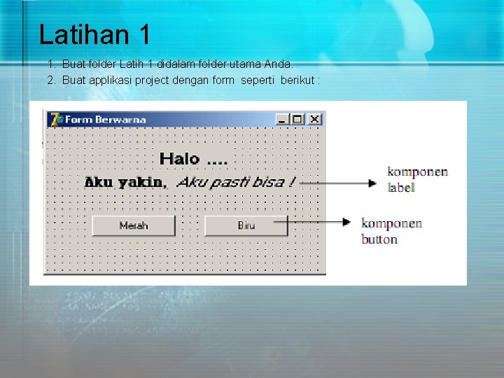 Latihan 1 1. Buat folder Latih 1 didalam folder utama Anda. 2. Buat applikasi