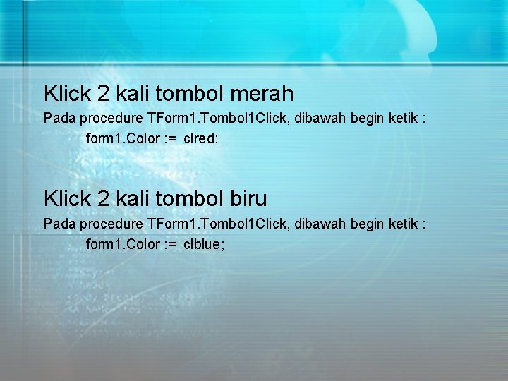 Klick 2 kali tombol merah Pada procedure TForm 1. Tombol 1 Click, dibawah begin