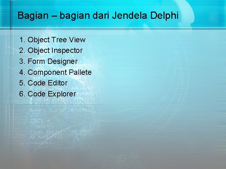Bagian – bagian dari Jendela Delphi 1. Object Tree View 2. Object Inspector 3. Bagian – bagian dari Jendela Delphi 1. Object Tree View 2. Object Inspector 3.