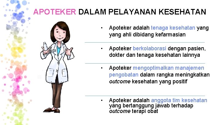 APOTEKER DALAM PELAYANAN KESEHATAN • Apoteker adalah tenaga kesehatan yang ahli dibidang kefarmasian • APOTEKER DALAM PELAYANAN KESEHATAN • Apoteker adalah tenaga kesehatan yang ahli dibidang kefarmasian •