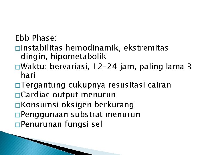 Ebb Phase: � Instabilitas hemodinamik, ekstremitas dingin, hipometabolik � Waktu: bervariasi, 12 -24 jam,