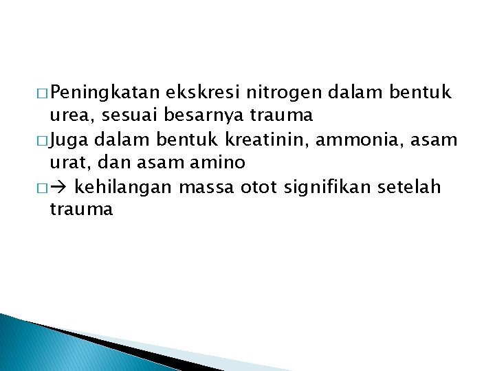 � Peningkatan ekskresi nitrogen dalam bentuk urea, sesuai besarnya trauma � Juga dalam bentuk