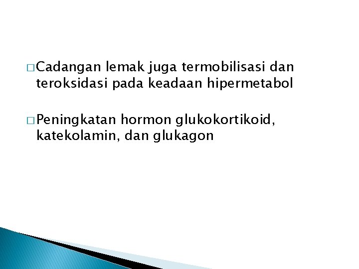 � Cadangan lemak juga termobilisasi dan teroksidasi pada keadaan hipermetabol � Peningkatan hormon glukokortikoid,