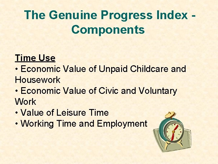 The Genuine Progress Index Components Time Use • Economic Value of Unpaid Childcare and