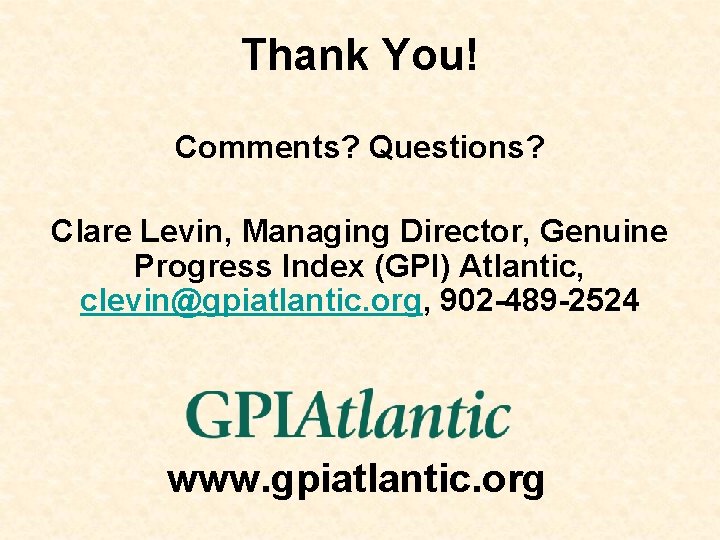 Thank You! Comments? Questions? Clare Levin, Managing Director, Genuine Progress Index (GPI) Atlantic, clevin@gpiatlantic.