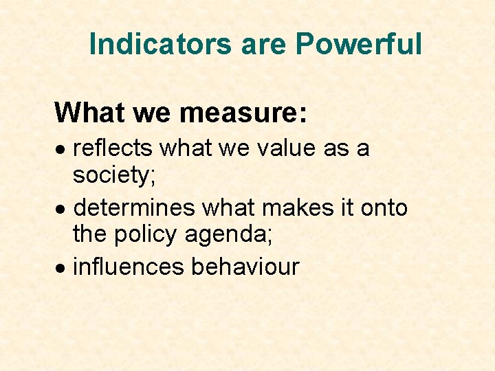 Indicators are Powerful What we measure: · reflects what we value as a society;